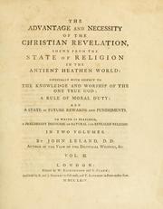 Cover of: advantage and necessity of the Christian revelation shewn from the state of religion in the ancient heathen world: especially with respect to the knowledge and worship of the one true God : a rule of moral duty : and a state of future rewards and punishments. To which is prefixed, a preliminary disourse on natural and revealed religion