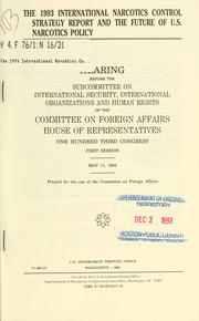 Cover of: 1993 international narcotics control strategy report and the future of U.S. narcotics policy: hearing before the Subcommittee on International Security, International Organizations, and Human Rights of the Committee on Foreign Affairs, House of Representatives, One Hundred Third Congress, first session, May 11, 1993.