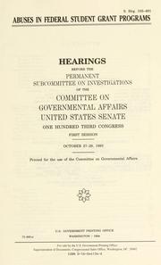 Cover of: Abuses in federal student grant programs: hearings before the Permanent Subcommittee on Investigations of the Committee on Governmental Affairs, United States Senate, One Hundred Third Congress, first session, October 27-28, 1993.