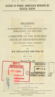 Cover of: Access to public assistance benefits by illegal aliens: hearing before the Subcommittee on International Law, Immigration, and Refugees of the Committee on the Judiciary, House of Representatives, One Hundred Third Congress, second session, on H.R. 3594 and H.R. 3860 (Title IV), May 11, 1994.