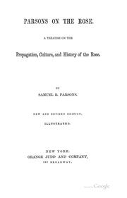 Parsons on the Rose: A Treatise on the Propagation, Culture, and History of the Rose by Samuel Bowne Parsons