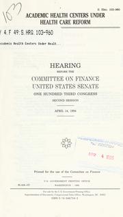 Cover of: Academic health centers under health care reform: hearing before the Committee on Finance, United States Senate, One Hundred Third Congress, second session, April 14, 1994.