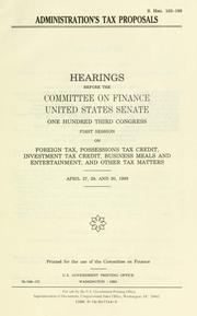 Cover of: Administration's tax proposals: hearings before the Committee on Finance, United States Senate, One Hundred Third Congress, first session, on foreign tax, possessions tax credit, investment tax credit, business meals and entertainment, and other tax matters, April 27, 29, and 30, 1993.