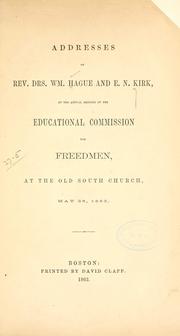 Cover of: Addresses of Rev. Drs. Wm. Hague and E. N. Kirk: at the annual meeting of the Educational Commission for Freedmen, at the Old South Church, May 28, 1863.