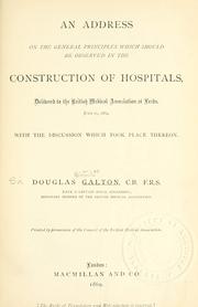 Cover of: An address on the general principles which should be observed in the construction of hospitals: delivered to the British Medical Association at Leeds, July 29, 1869, with the discussion which took place thereon