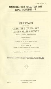 Cover of: Administration's fiscal year 1984 budget proposals--II: hearings before the Committee on Finance, United States Senate, Ninety-eighth Congress, first session, June 15, 16, 22, 23, 28 and 29, 1983.