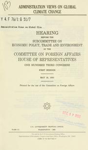 Cover of: Administration views on global climate change: hearing before the Subcommittee on Economic Policy, Trade, and Environment of the Committee on Foreign Affairs, House of Representatives, One Hundred Third Congress, first session, May 18, 1993.