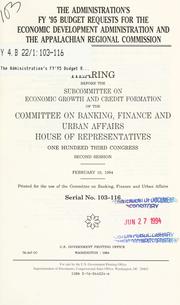 Cover of: The Administration's FY '95 budget requests for the Economic Development Administration and the Appalachian Regional Commission: hearing before the Subcommittee on Economic Growth and Credit Formation of the Committee on Banking, Finance, and Urban Affairs, House of Representatives, One Hundred Third Congress, second session, February 10, 1994.