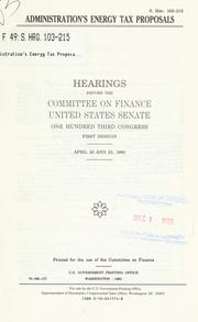 Cover of: Administration's energy tax proposals: hearings before the Committee on Finance, United States Senate, One Hundred Third Congress, first session, April 20 and 22, 1993.