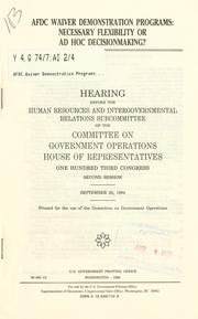Cover of: AFDC waiver demonstration programs: necessary flexibility or ad hoc decisionmaking? : hearing before the Human Resources and Intergovernmental Relations Subcommittee of the Committee on Government Operations, House of Representatives, One Hundred Third Congress, second session, September 29, 1994.