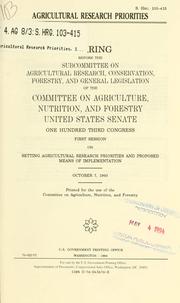 Cover of: Agricultural research priorities: hearing before the Subcommittee on Agricultural Research, Conservation, Forestry, and General Legislation of the Committee on Agriculture, Nutrition, and Forestry, United States Senate, One Hundred Third Congress, first session ... October 7, 1993.