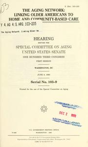 Cover of: aging network: linking older Americans to home and community-based care : hearing before the Special Committee on Aging, United States Senate, One Hundred Third Congress, first session, Washington, DC, June 8, 1993.