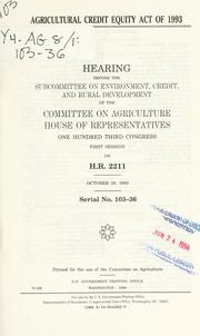 Cover of: Agricultural Credit Equity Act of 1993: hearing before the Subcommittee on Environment, Credit, and Rural Development of the Committee on Agriculture, House of Representatives, One Hundred Third Congress, first session on H.R. 2211, October 28, 1993.