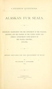 Cover of: Alaskan fur seals.: Diplomatic negotiations for the settlement of the fur-seal question, and the position of the United States and foreign governments with respect to the sealing industry, 1867-1906.