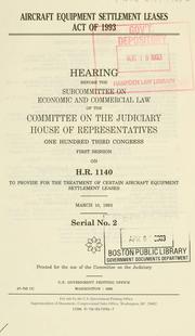 Cover of: Aircraft Equipment Settlement Leases Act of 1993: hearing before the Subcommittee on Economic and Commercial Law of the Committee on the Judiciary, House of Representatives, One Hundred Third Congress, first session on H.R. 1140 ... March 10, 1993.