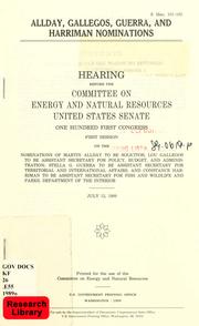 Cover of: Allday, Gallegos, Guerra, and Harriman nominations: hearing before the Committee on Energy and Natural Resources, United States Senate, One Hundred First Congress, first session on the nominations of Martin Allday to be Solicitor; Lou Gallegos to be Assistant Secretary for Policy, Budget, and Administration ... Stella G. Guerra ... Constance Harriman ... Department of the Interior, July 12, 1989.