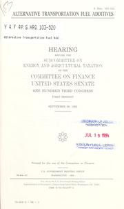 Cover of: Alternative transportation fuel additives: hearing before the Subcommittee on Energy and Agricultural Taxation of the Committee on Finance, United States Senate, One Hundred Third Congress, first session, September 29, 1993.