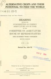 Cover of: Alternative crops and their potential to feed the world: hearing before the Subcommittee on Foreign Agriculture and Hunger of the Committee on Agriculture, House of Representatives, One Hundred Third Congress, second session, June 9, 1994.