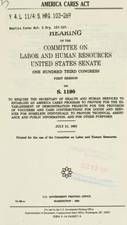 Cover of: America Cares Act: hearing of the Committee on Labor and Human Resources, United States Senate, One Hundred Third Congress, first session, on S. 1190, to require the Secretary of Health and Human Services to establish an America Cares program to provide for the establishment of demonstration projects for the provision of vouchers and cash contributions for goods and services for homeless individuals ... July 21, 1993.