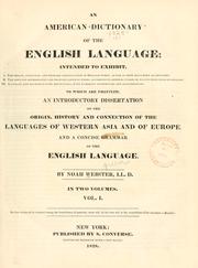 Cover of: An American dictionary of the English language: intended to exhibit, I. The origin, affinities and primary signification of English words, as far as they have been ascertained. II. The genuine orthography and pronunciation of words, according to general usage, or to just principles of analogy. III. Accurate and discriminating definitions, with numerous authorities and illustrations. To which are prefixed, an introductory dissertation on the origin, history and connection of the languages of Western Asia and of Europe, and a concise grammar of the English language.