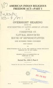 Cover of: American Indian Religious Freedom Act: oversight hearing before the Subcommittee on Native American Affairs of the Committee on Natural Resources, House of Representatives, One Hundred Third Congress, first session, on effectiveness of P.L. 95-346--the American Indian Religious Freedom Act of 1978 (AIRFA).