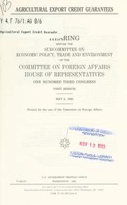 Cover of: Agricultural export credit guarantees: hearing before the Subcommittee on Economic Policy, Trade, and Environment of the Committee on Foreign Affairs, House of Representatives, One Hundred Third Congress, first session, May 6, 1993.