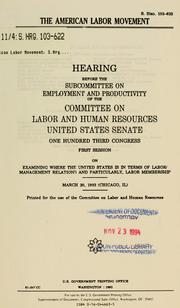Cover of: The American labor movement: hearing before the Subcommittee on Employment and Productivity of the Committee on Labor and Human Resources, United States Senate, One Hundred Third Congress, first session, on examining where the United States is in terms of labor/management relations and particularly, labor membership, March 20, 1993 (Chicago, IL).