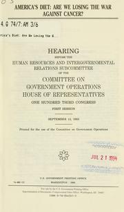 Cover of: America's diet: are we losing the war against cancer? : hearing before the Human Resources and Intergovernmental Relations Subcommittee of the Committee on Government Operations, House of Representatives, One Hundred Third Congress, first session, September 13, 1993.