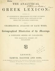 Cover of: The analytical Greek lexicon: consisting of an alphabetical arrangement of every occuring inflexion of every word contained in the Greek New Testament Scriptures, with a grammatical analysis of each word, and lexicographical illustration of the meanings, a complete series of paradigms, with grammatical remarks and explanations.