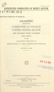 Cover of: Anticipated nomination of Mickey Kantor: hearing before the Committee on Finance, United States Senate, One Hundred Third Congress, first session, on the anticipated nomination of Mickey Kantor, U.S. Trade Representative Designate, January 19, 1993.