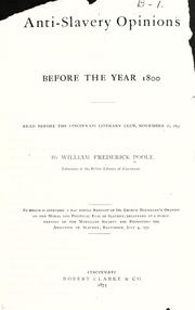 Cover of: Anti-slavery opinions before the year 1800: read before the Cincinnati Literary Club, November 16, 1872 by William Frederick Poole ... to which is appended a fac simile reprint of Dr. George Buchanan's oration on the moral and political evil of slavery, delivered at a public meeting of the Maryland Society for Promoting the Abolition of Slavery, Baltimore, July 4, 1791.