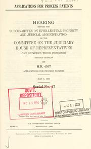 Cover of: Applications for process patents: hearing before the Subcommittee on Intellectual Property and Judicial Administration of the Committee on the Judiciary, House of Representatives, One Hundred Third Congress, second session, on H.R. 4307 ... May 5, 1994.