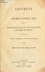 Cover of: Argument against the constitutionality of separate colored schools: in the case of Sarah C. Roberts vs. The City of Boston.