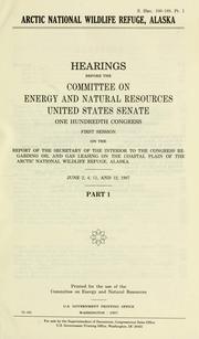 Cover of: Arctic National Wildlife Refuge, Alaska: hearings before the Committee on Energy and Natural Resources, United States Senate, One Hundredth Congress, first session, on the report of the Secretary of the Interior to the Congress regarding oil and gas leasing on the coastal plain of the Arctic National Wildlife Refuge, Alaska.