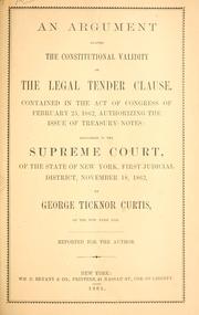 Cover of: An argument against the constitutional validity of the legal tender clause, contained in the act of Congress of Feb. 25, 1862, authorizing the issue of treasury notes: Delivered in the Supreme court of the state of New York, 1st judicial district, Nov. 18, 1862