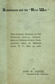 Cover of: Armaments and the "next war.": The opening address at the twelfth annual Conference on international arbitration, held at Mohonk Lake, N.Y., May 30, 1906.