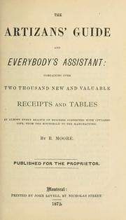 Cover of: The artizans' guide and everybody's assistant: containing over two thousand new and valuable receipts and tables in almost every branch of business connected with civilized life, from the household to the manufactory