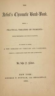 Cover of: The artist's chromatic hand-book.: Being a practical treatise on pigments; their properties and uses in painting. To which is added a few remarks on vehicles and varnishes.