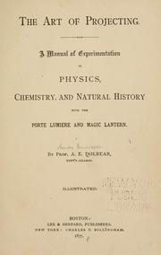 Cover of: The art of projecting.: A manual of experimentation in physics, chemistry, and natural history, with the porte lumière and magic lantern.