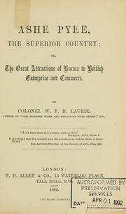 Cover of: Ashé Pyee, the superior country: or, the great attractions of Burma to British enterprise and commerce.