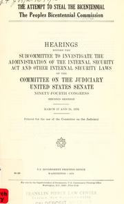 Cover of: The attempt to steal the bicentennial--the Peoples Bicentennial Commission by United States. Congress. Senate. Committee on the Judiciary. Subcommittee to Investigate the Administration of the Internal Security Act and Other Internal Security Laws.