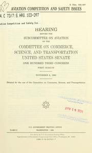 Cover of: Aviation competition and safety issues: hearing before the Subcommittee on Aviation of the Committee on Commerce, Science, and Transportation, United States Senate, One Hundred Third Congress, first session, November 8, 1993.