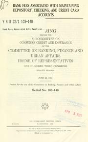 Cover of: Bank fees associated with maintaining depository, checking, and credit card accounts: hearing before the Subcommittee on Consumer Credit and Insurance of the Committee on Banking, Finance, and Urban Affairs, House of Representatives, One Hundred Third Congress, second session, June 22, 1994.