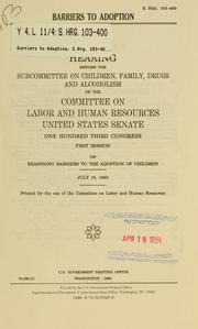 Cover of: Barriers to adoption: hearing before the Subcommittee on Children, Family, Drugs and Alcoholism of the Committee on Labor and Human Resources, United States Senate, One Hundred Third Congress, first session on examining barriers to the adoption of children, July 15, 1993.