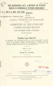 Cover of: The Bayh-Dole Act, a review of patent issues in federally funded research: hearing before the Subcommittee on Patents, Copyrights, and Trademarks of the Committee on the Judiciary, United States Senate, One Hundred Third Congress, second session, on Public Law 96-517, to examine the implementation of the Government Patent Policy Act, which allows universities to patent the results of research funded by the federal government and license their inventions in the marketplace, April 19, 1994.