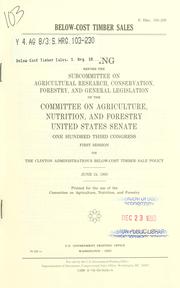 Cover of: Below-cost timber sales: hearing before the Subcommittee on Agricultural Research, Conservation, Forestry, and General Legislation of the Committee on Agriculture, Nutrition, and Forestry, United States Senate, One Hundred Third Congress, first session, on the Clinton administration's below-cost timber sale policy, June 24, 1993.