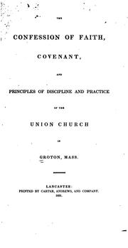 Cover of: The Confession of Faith, Covenant, and Principles of Discipline and Practice of the Union Church ...