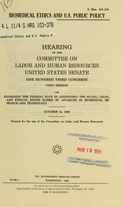 Cover of: Biomedical ethics and U.S. public policy: hearing of the Committee on Labor and Human Resources, United States Senate, One Hundred Third Congress, first session, on examining the federal role in addressing the social, legal, and ethical issues raised by advances in biomedical research and technology, Ocober 14, 1993.