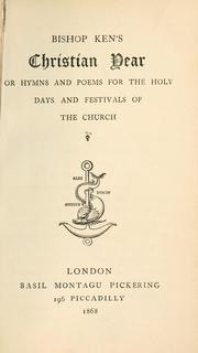 Cover of: Bishop Ken's Christian year: or, Hymns and poems for the holy days and festivals of the church.