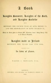 Cover of: book of Knights banneret, Knights of the bath, and Knights bachelor: made between the fourth year of King Henry VI and the restoration of King Charles II and knights made in Ireland, between the years 1566 and 1698, together with an index of names.